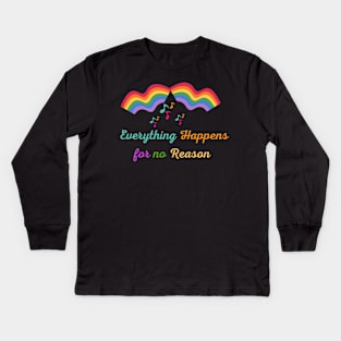 Everything happens for no reason Kids Long Sleeve T-Shirt